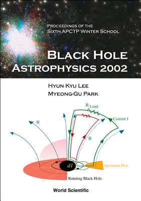 Black Hole Astrophysics 2002, Proceedings of the Sixth Apctp Winter School - Lee, Hyun Kyu (Editor), and Park, Myeong-Gu (Editor)