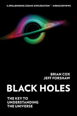 Black Holes: The Key to Understanding the Universe - Cox, Brian, and Forshaw, Jeff