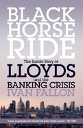 Black Horse Ride: The Inside Story of Lloyds and the Banking Crisis