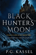 Black Hunters' Moon: Stoker's Dark Secret Book Two (a Supernatural Vampire Thriller)
