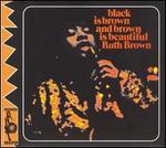 Black Is Brown and Brown Is Beautiful - Ruth Brown