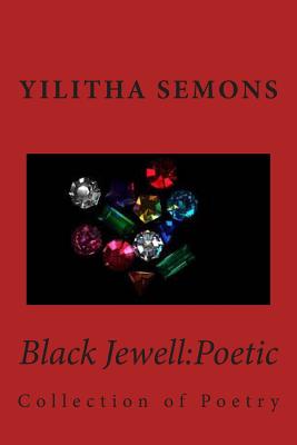 Black Jewell: Poetic: Collection of Poetry - Semons, Yilitha