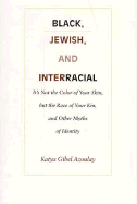 Black, Jewish, and Interracial: It's Not the Color of Your Skin, But the Race of Your Kin, and Other Myths of Identity