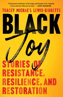 Black Joy: Stories of Resistance, Resilience, and Restoration - Lewis-Giggetts