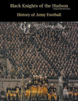 Black Knights of the Hudson - History of Army Football - Fulton, Steve, and LLC, Steve's Football Bible