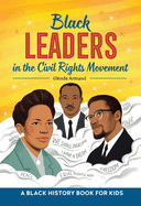 Black Leaders in the Civil Rights Movement: A Black History Book for Kids