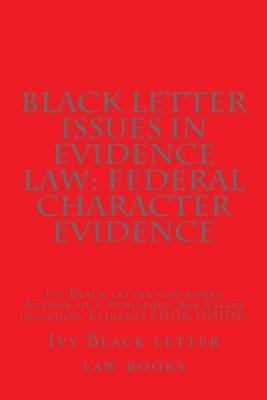 Black Letter Issues In Evidence Law: Federal Character Evidence: Ivy Black letter law books Author of 6 Published Bar Essays including Evidence LOOK INSIDE! - Law Books, Ivy Black Letter