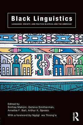 Black Linguistics: Language, Society and Politics in Africa and the Americas - Ball, Arnetha, and Makoni, Sinfree, and Smitherman, Geneva