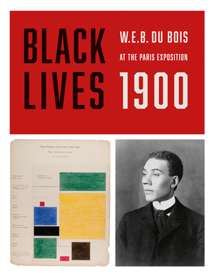 Black Lives 1900: W.E.B. Du Bois at the Paris Exposition - Du Bois, W E B, and Francis, Jacqueline (Introduction by), and Hall, Stephen G (Introduction by)