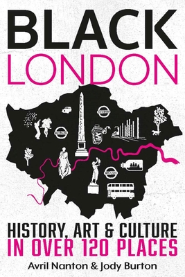 Black London: History, Art & Culture in over 120 places - Nanton, Avril, and Burton, Jody