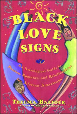 Black Love Signs: An Astrological Guide to Passion, Romance, and Relationships for African Americans - Balfour, Thelma