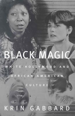 Black Magic: White Hollywood and African American Culture - Gabbard, Krin, Dr., Ph.D.