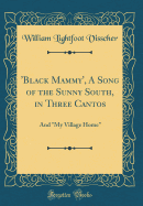 'Black Mammy', a Song of the Sunny South, in Three Cantos: And My Village Home (Classic Reprint)
