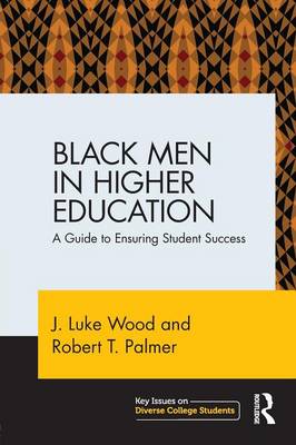 Black Men in Higher Education: A Guide to Ensuring Student Success - Wood, J Luke, and Palmer, Robert T