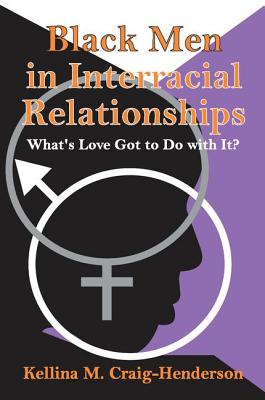 Black Men in Interracial Relationships: What's Love Got to Do with It? - Craig-Henderson, Kellina