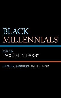 Black Millennials: Identity, Ambition, and Activism - Darby, Jacquelin (Contributions by), and Darby, Vannesia (Contributions by), and Dillon, Natascha C (Contributions by)