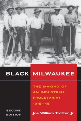 Black Milwaukee: The Making of an Industrial Proletariat, 1915-45 - Trotter Jr, Joe William
