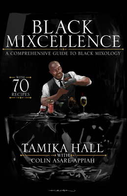 Black Mixcellence: A Comprehensive Guide to Black Mixology (Cocktail Drink Guide, Drink Recipe Book, Cocktail Book, Bartender Book) - Hall, Tamika, and Asare-Appiah, Colin