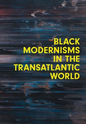 Black Modernisms in the Transatlantic World - Nelson, Steven (Editor), and Copeland, Huey (Editor)