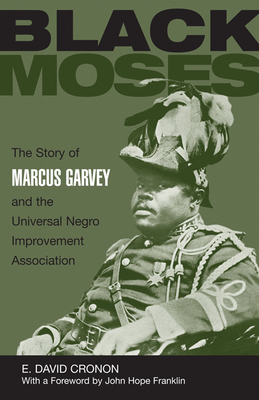 Black Moses: The Story of Marcus Garvey and the Universal Negro Improvement Association - Cronon, E David, and Franklin, John Hope (Foreword by)