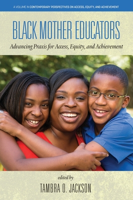 Black Mother Educators: Advancing Praxis for Access, Equity and Achievement - Jackson, Tambra O (Editor)