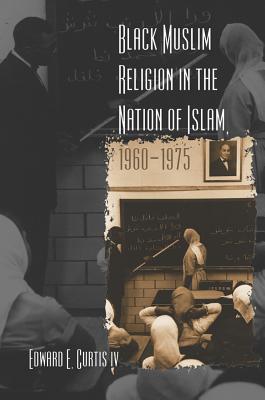 Black Muslim Religion in the Nation of Islam, 1960-1975 - Curtis, Edward E