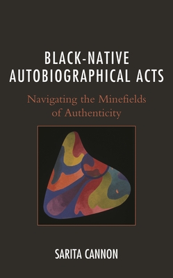 Black-Native Autobiographical Acts: Navigating the Minefields of Authenticity - Cannon, Sarita