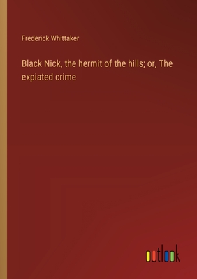 Black Nick, the hermit of the hills; or, The expiated crime - Whittaker, Frederick