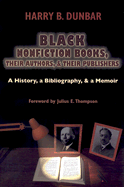 Black Nonfiction Books, Their Authors, and Their Publishers: A History, a Bibliography, and a Memoir