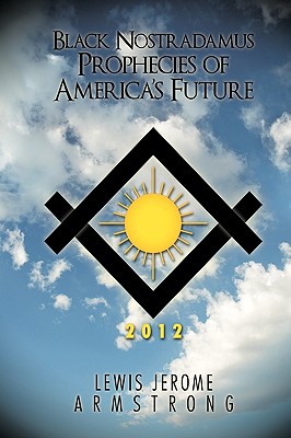 Black Nostradamus Prophecies of America's Future - Armstrong, Lewis Jerome