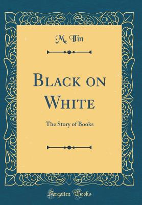 Black on White: The Story of Books (Classic Reprint) - Ilin, M