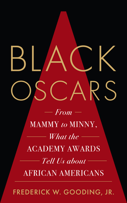 Black Oscars: From Mammy to Minny, What the Academy Awards Tell Us about African Americans - Gooding, Frederick