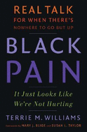 Black Pain: It Just Looks Like We're Not Hurting: Real Talk for When There's Nowhere to Go But Up
