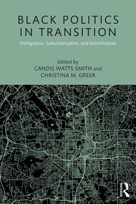Black Politics in Transition: Immigration, Suburbanization, and Gentrification - Watts Smith, Candis (Editor), and Greer, Christina M (Editor)