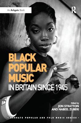 Black Popular Music in Britain Since 1945 - Stratton, Jon, and Zuberi, Nabeel