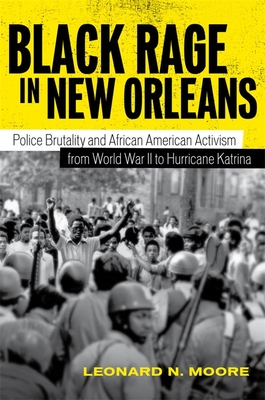 Black Rage in New Orleans: Police Brutality and African American Activism from World War II to Hurricane Katrina - Moore, Leonard N