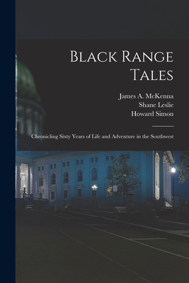 Black Range Tales: Chronicling Sixty Years of Life and Adventure in the Southwest - McKenna, James a 1851-1941 (Creator), and Leslie, Shane 1885-1971, and Simon, Howard 1903-1979