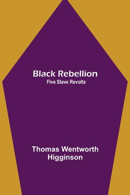 Black Rebellion: Five Slave Revolts - Wentworth Higginson, Thomas