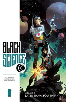 Black Science Volume 8: Later Than You Think - Remender, Rick, and Scalera, Matteo, and Dinisio, Moreno