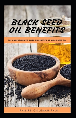 Black Seed Oil Benefits: The Comprehensive Guide on Benefit of Black Seed Oil - Coleman Ph D, Philips