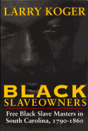 Black Slaveowners: Free Black Slave Masters in South Carolina, 1790-1860