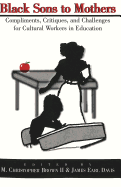 Black Sons to Mothers: Compliments, Critiques, and Challenges for Cultural Workers in Education