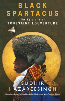 Black Spartacus: The Epic Life of Toussaint Louverture - Hazareesingh, Sudhir