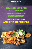 Black Stone Outdoor Gas Griddle Cookbook Fish, Seafood and Snack Recipes: The Ultimate Guide to Master your Gas Griddle with Tasty Recipes