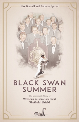 Black Swan Summer: The Improbable Story of Western Australia's First Sheffield Shield - Bonnell, Max, and Sproul, Andrew