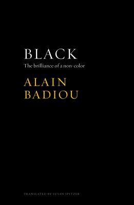 Black: The Brilliance of a Non-Color - Badiou, Alain