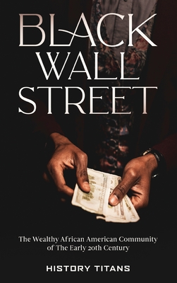 Black Wall Street: The Wealthy African American Community of the Early 20th Century - Titans, History (Creator)