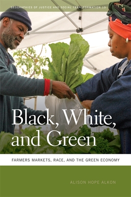 Black, White, and Green: Farmers Markets, Race, and the Green Economy - Alkon, Alison Hope