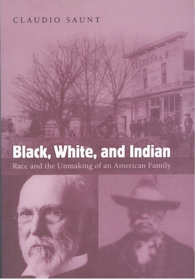 Black, White, and Indian: Race and the Unmaking of an American Family - Saunt, Claudio