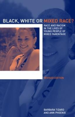 Black, White or Mixed Race?: Race and Racism in the Lives of Young People of Mixed Parentage - Phoenix, Ann, Dr., and Tizard, Barbara